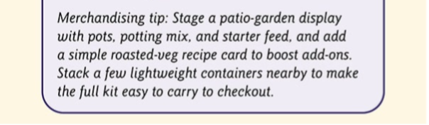 Merchandising tip: Stage a patio-garden display with pots, potting mix, and starter feed