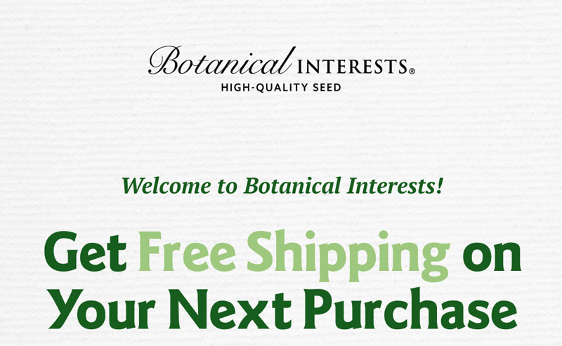 Welcome to Botanical Interests! Get Free Shipping on Your Next Purchase